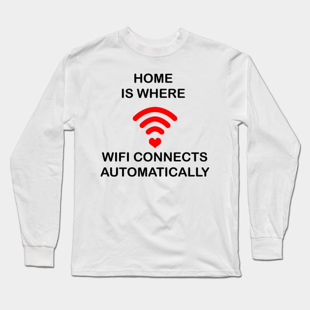 Home Is Where Wifi Connects Automatically Long Sleeve T-Shirt by geeklyshirts